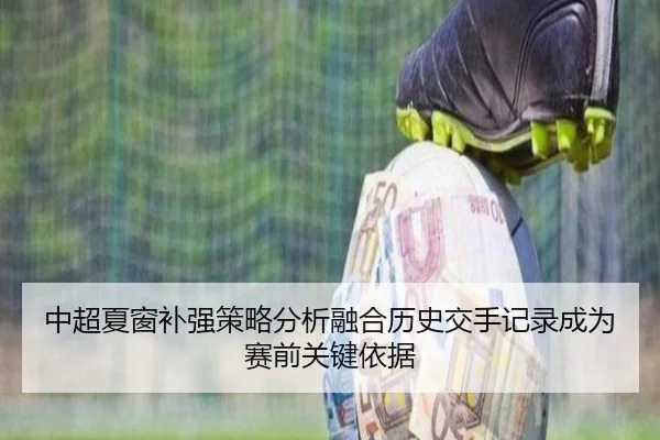 中超夏窗补强策略分析融合历史交手记录成为赛前关键依据
