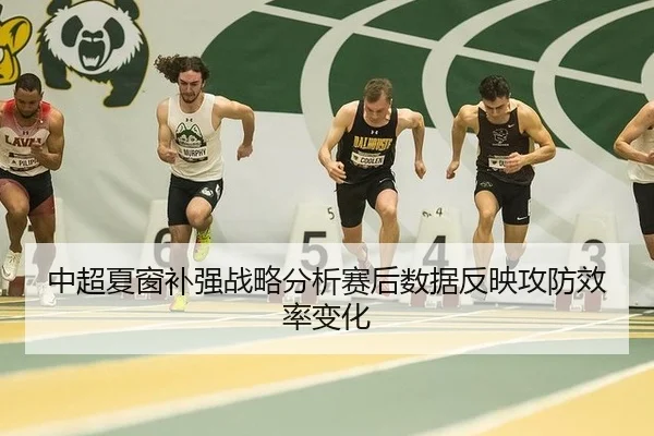 中超夏窗补强战略分析赛后数据反映攻防效率变化